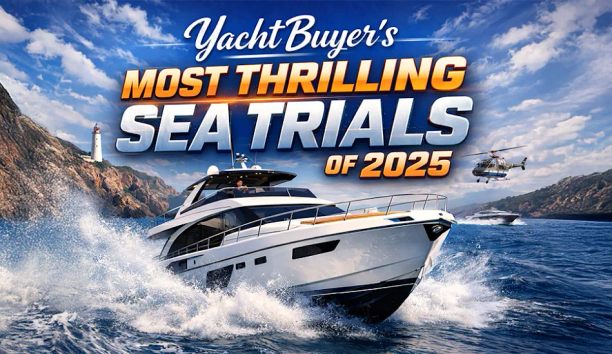 YachtBuyer's Most Thrilling Sea Trials of 2025